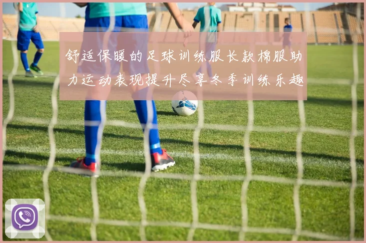 舒适保暖的足球训练服长款棉服助力运动表现提升尽享冬季训练乐趣