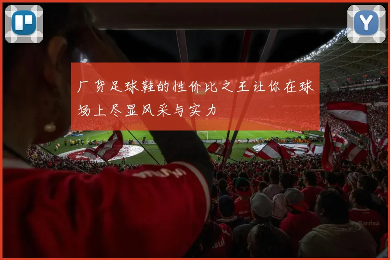 厂货足球鞋的性价比之王让你在球场上尽显风采与实力